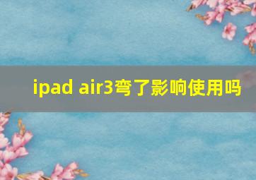 ipad air3弯了影响使用吗